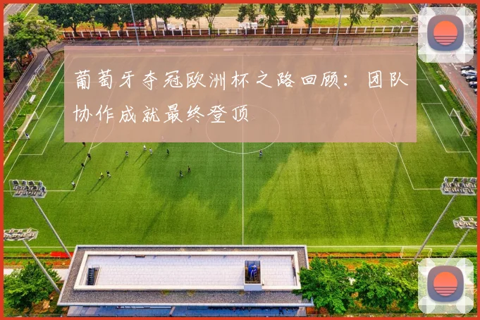 葡萄牙夺冠欧洲杯之路回顾：团队协作成就最终登顶