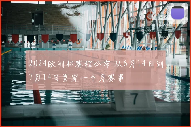 2024欧洲杯赛程公布 从6月14日到7月14日贯穿一个月赛事