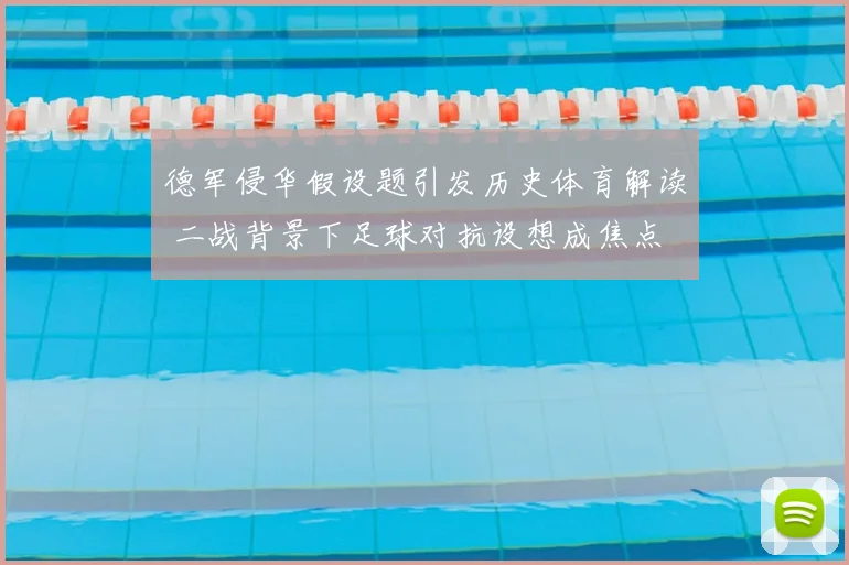 德军侵华假设题引发历史体育解读 二战背景下足球对抗设想成焦点
