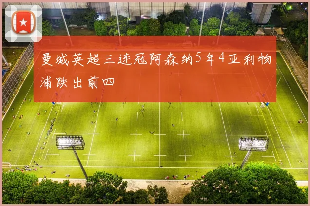 曼城英超三连冠阿森纳5年4亚利物浦跌出前四