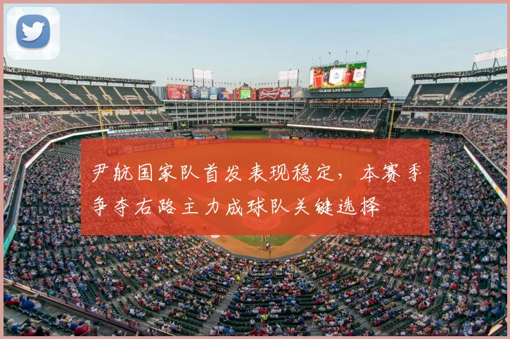 尹航国家队首发表现稳定，本赛季争夺右路主力成球队关键选择