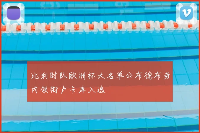 比利时队欧洲杯大名单公布德布劳内领衔卢卡库入选