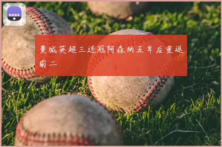 曼城英超三连冠阿森纳五年后重返前二