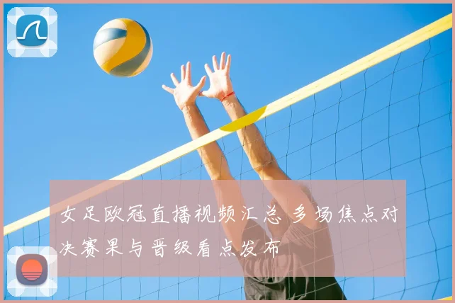女足欧冠直播视频汇总 多场焦点对决赛果与晋级看点发布