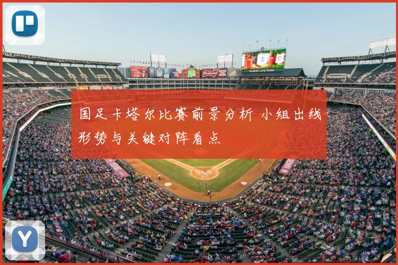 国足卡塔尔比赛前景分析 小组出线形势与关键对阵看点