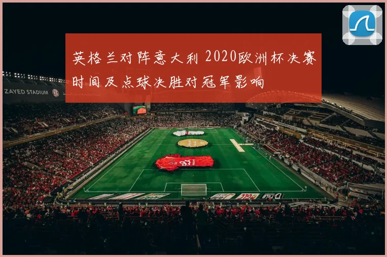 英格兰对阵意大利 2020欧洲杯决赛时间及点球决胜对冠军影响