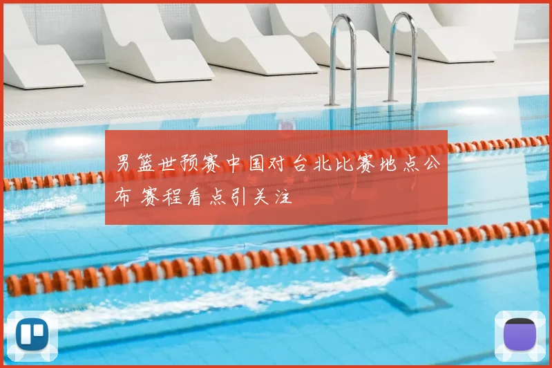 男篮世预赛中国对台北比赛地点公布 赛程看点引关注