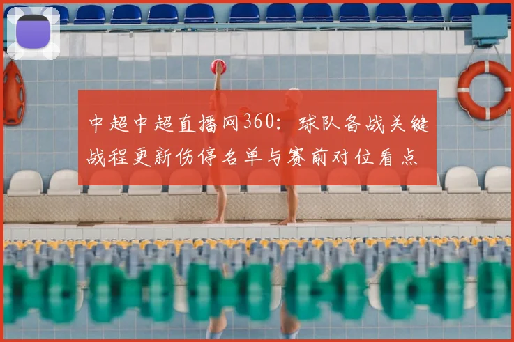 中超中超直播网360：球队备战关键战程更新伤停名单与赛前对位看点
