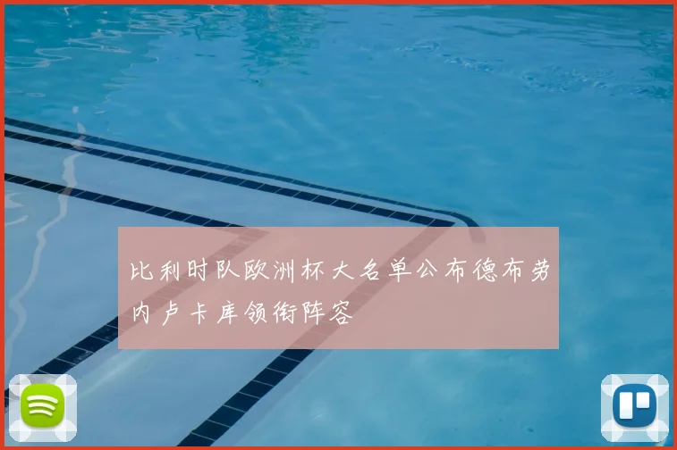 比利时队欧洲杯大名单公布德布劳内卢卡库领衔阵容