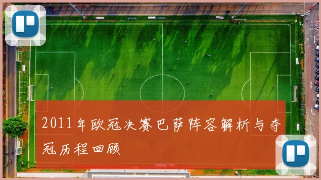 2011年欧冠决赛巴萨阵容解析与夺冠历程回顾