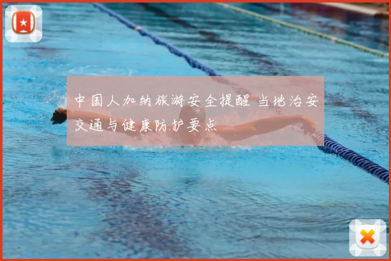 中国人加纳旅游安全提醒 当地治安交通与健康防护要点